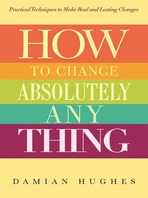 Title details for How to Change Absolutely Anything by Damian Hughes - Available